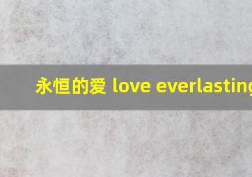 永恒的爱 love everlasting